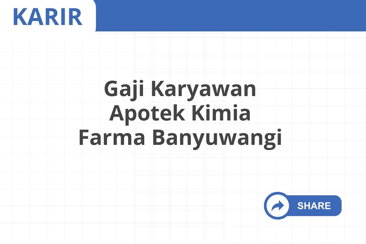 Gaji Karyawan Apotek Kimia Farma Banyuwangi