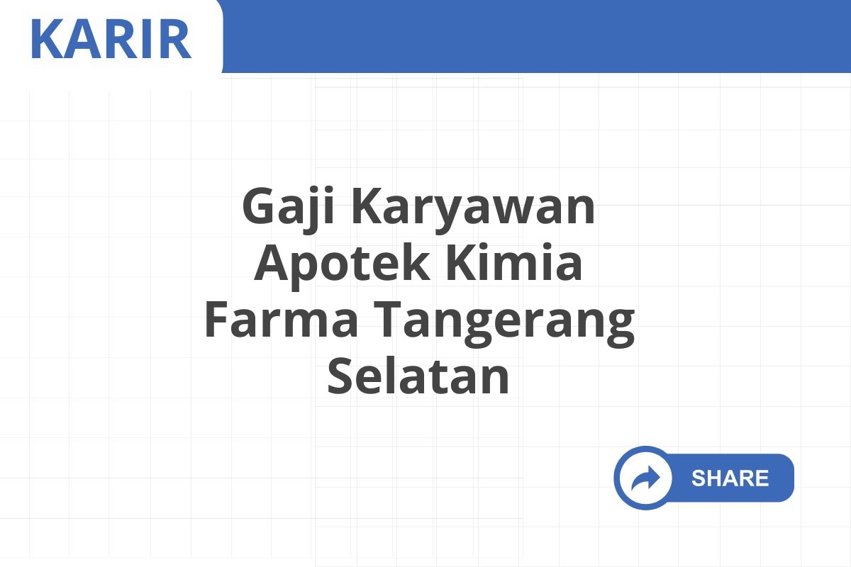 Gaji Karyawan Apotek Kimia Farma Tangerang Selatan