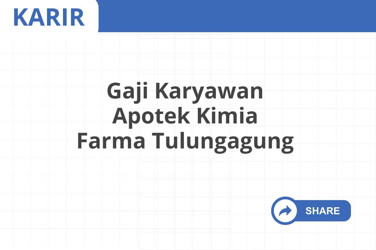 Gaji Karyawan Apotek Kimia Farma Tulungagung