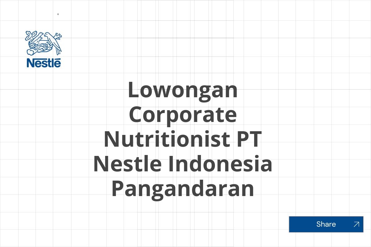 Lowongan Corporate Nutritionist PT Nestle Indonesia Pangandaran