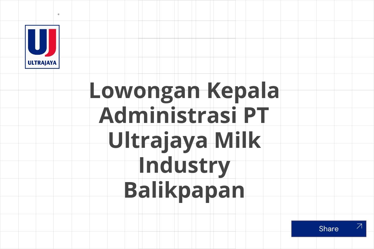 Lowongan Kepala Administrasi PT Ultrajaya Milk Industry Balikpapan