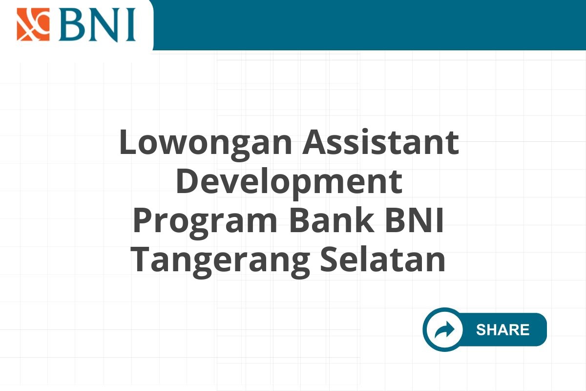 Lowongan Assistant Development Program Bank BNI Tangerang Selatan