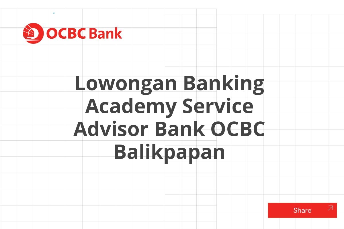 Lowongan Banking Academy Service Advisor Bank OCBC Balikpapan