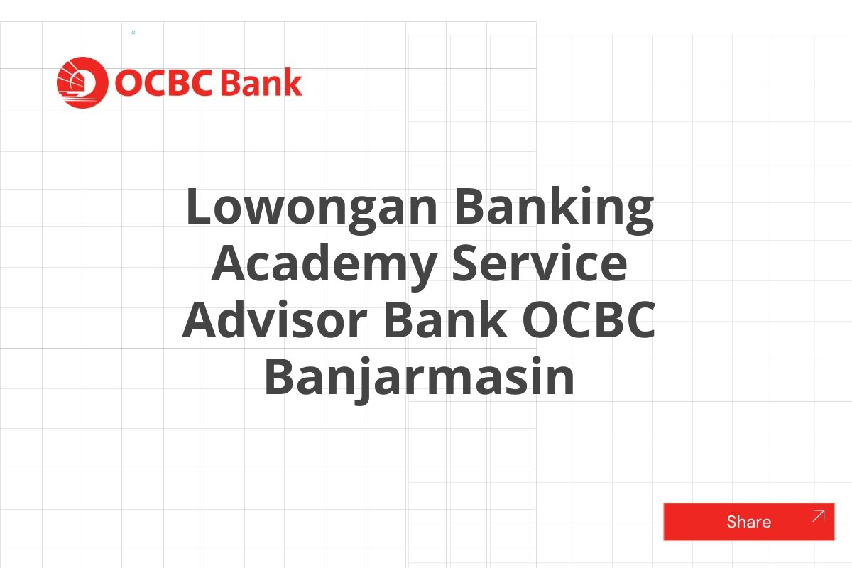 Lowongan Banking Academy Service Advisor Bank OCBC Banjarmasin