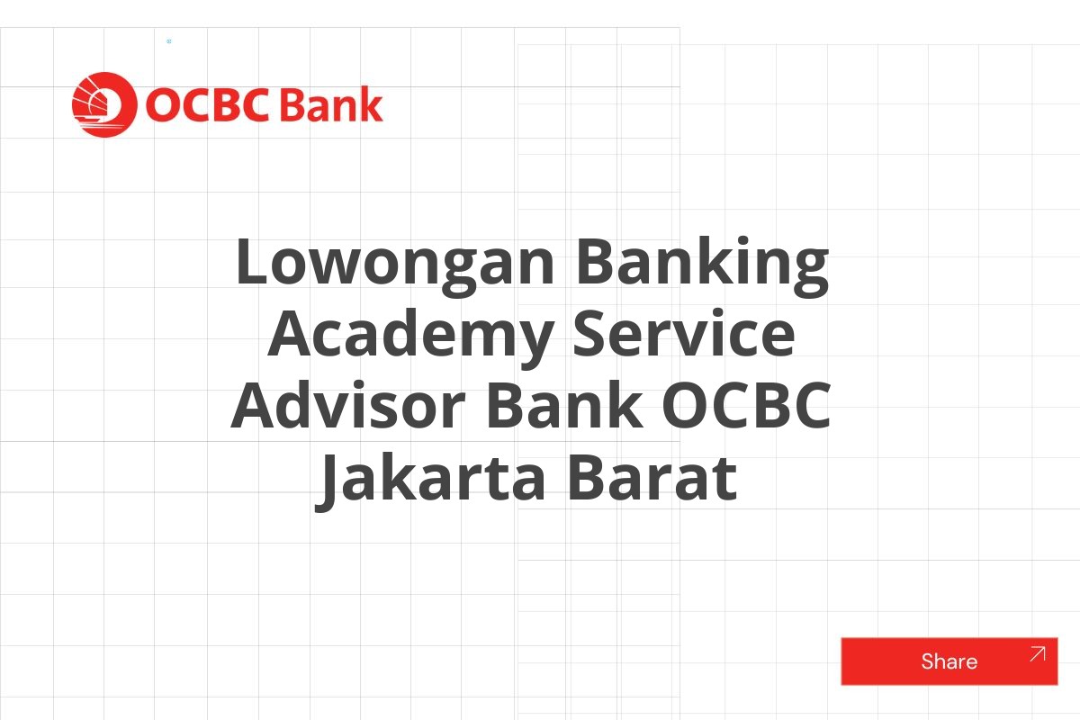 Lowongan Banking Academy Service Advisor Bank OCBC Jakarta Barat