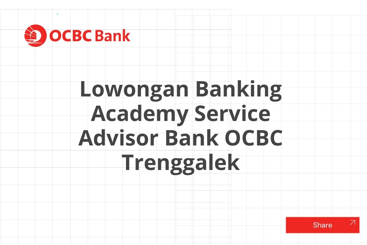 Lowongan Banking Academy Service Advisor Bank OCBC Trenggalek