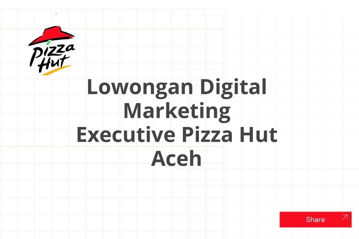 Lowongan Digital Marketing Executive Pizza Hut Aceh