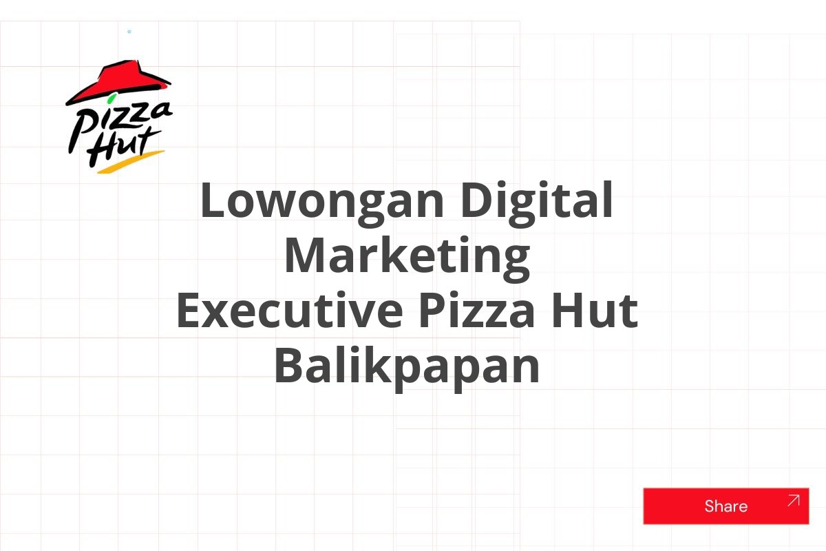 Lowongan Digital Marketing Executive Pizza Hut Balikpapan