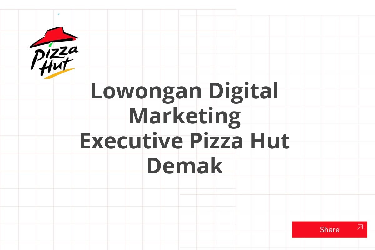 Lowongan Digital Marketing Executive Pizza Hut Demak
