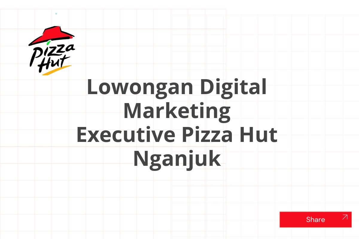 Lowongan Digital Marketing Executive Pizza Hut Nganjuk