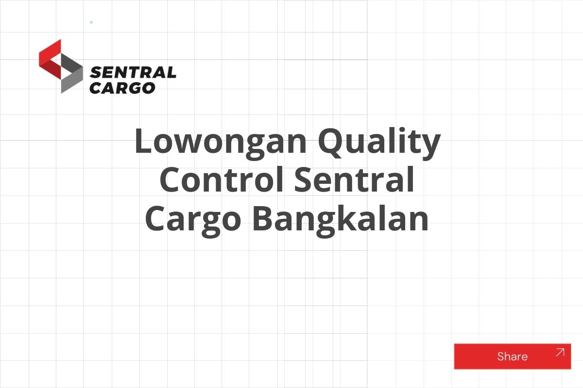 Lowongan Quality Control Sentral Cargo Bangkalan