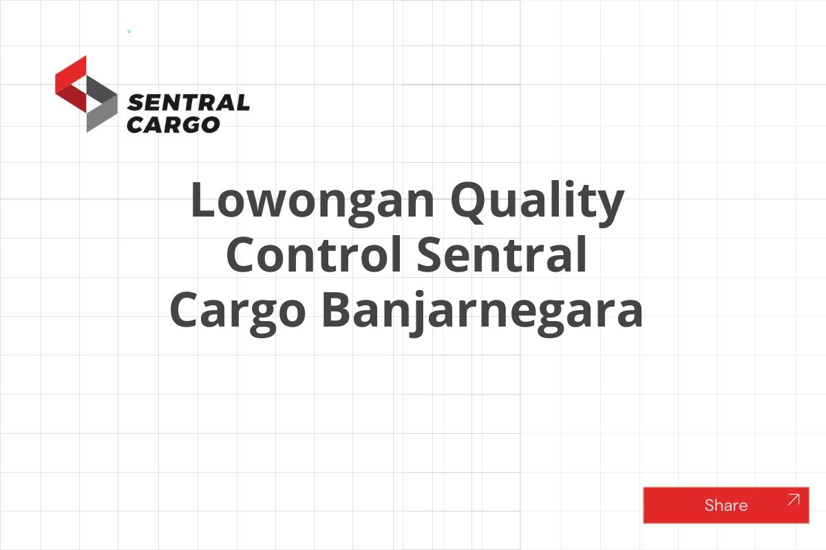 Lowongan Quality Control Sentral Cargo Banjarnegara