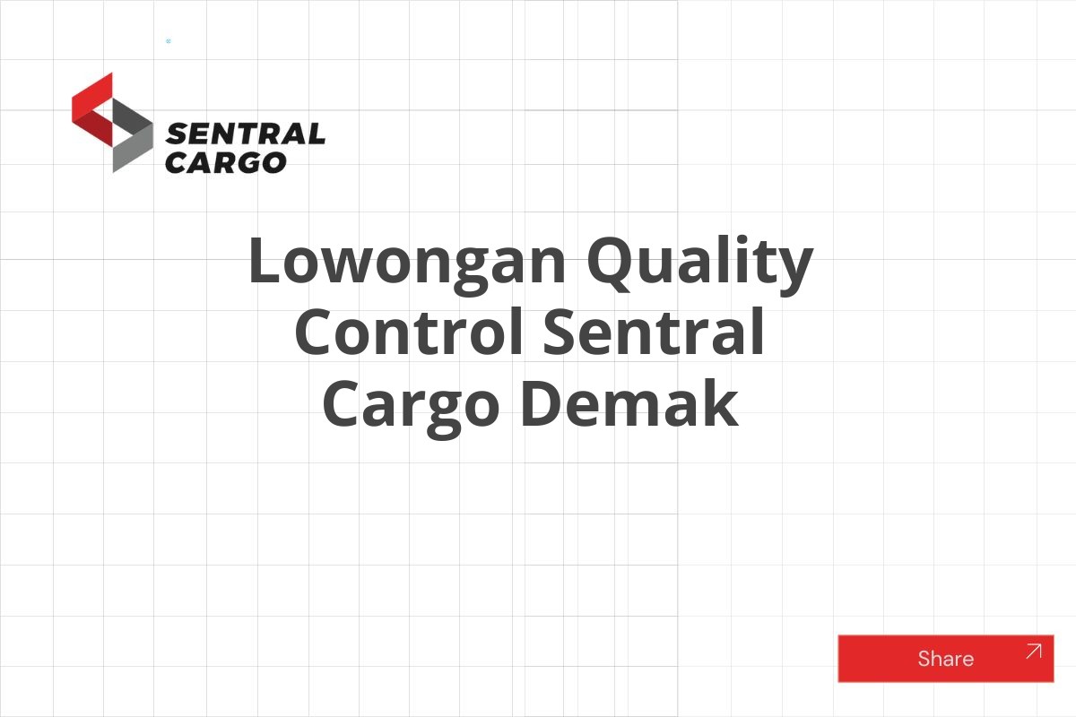 Lowongan Quality Control Sentral Cargo Demak