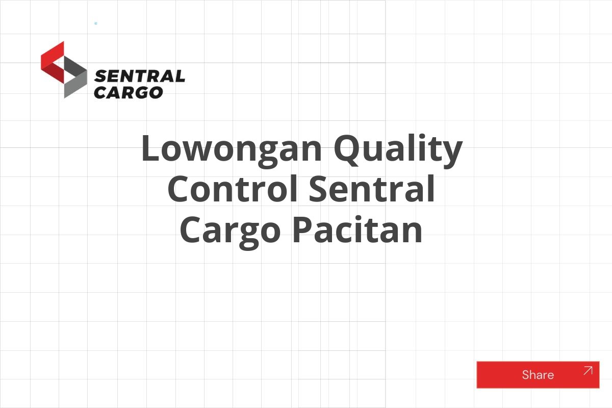 Lowongan Quality Control Sentral Cargo Pacitan