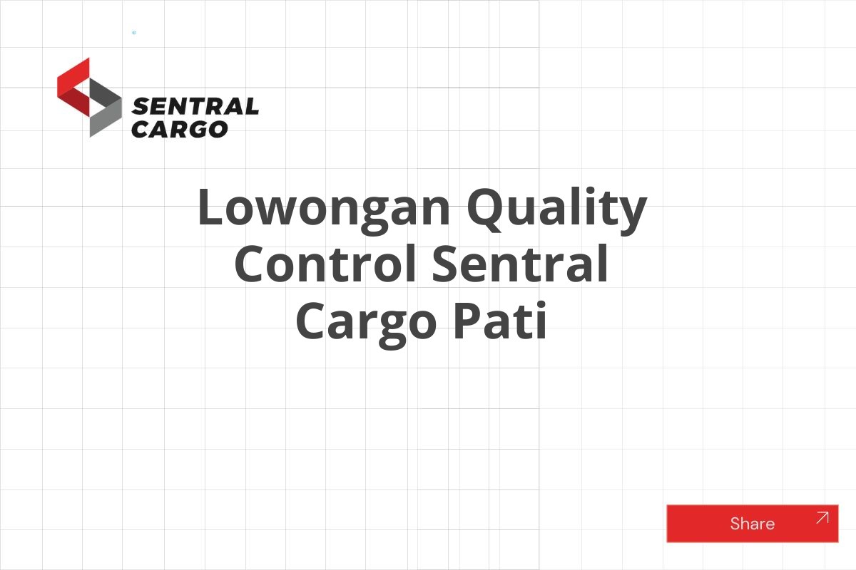 Lowongan Quality Control Sentral Cargo Pati