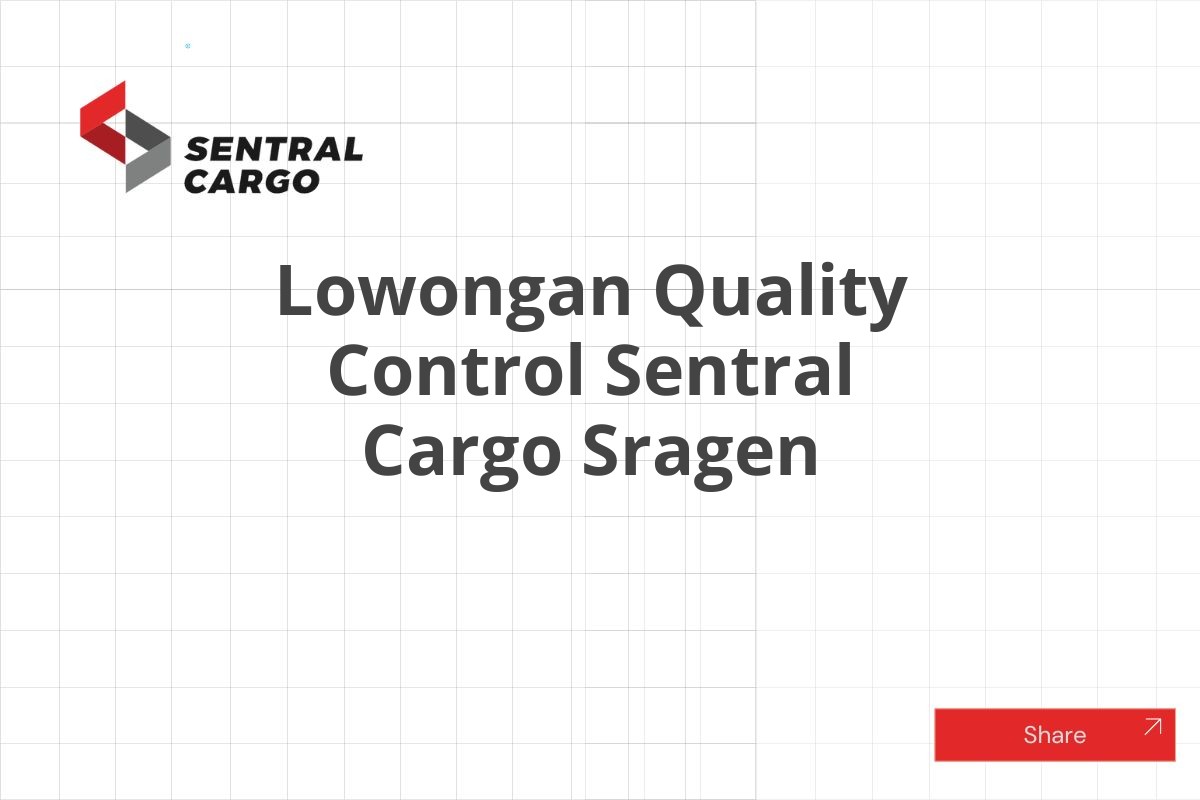 Lowongan Quality Control Sentral Cargo Sragen