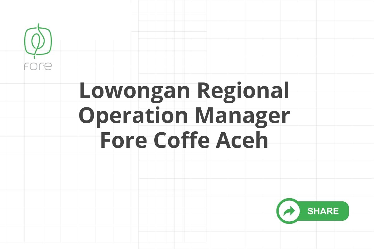 Lowongan Regional Operation Manager Fore Coffe Aceh