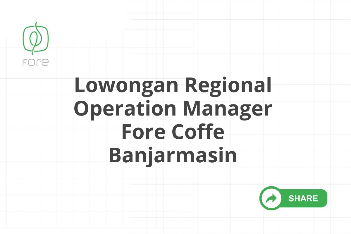 Lowongan Regional Operation Manager Fore Coffe Banjarmasin