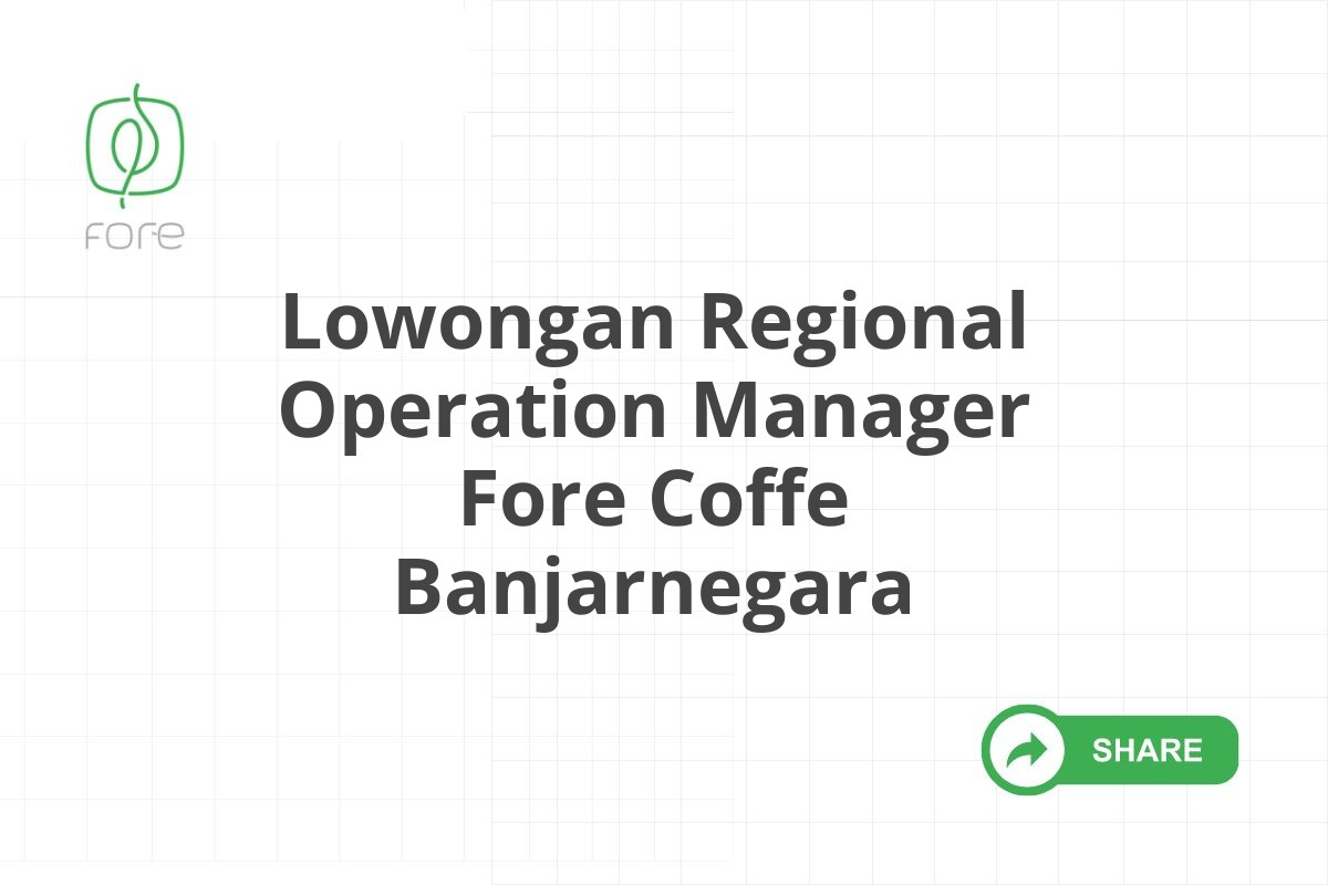 Lowongan Regional Operation Manager Fore Coffe Banjarnegara