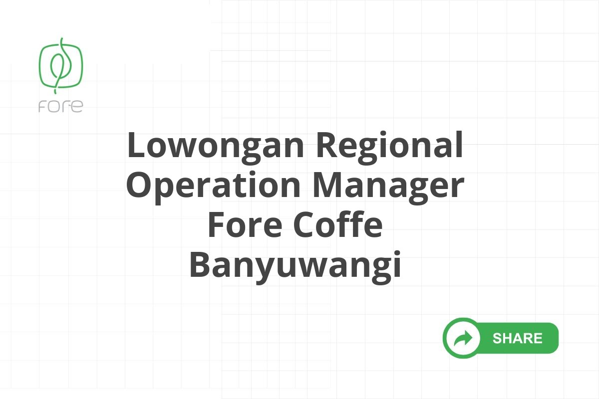 Lowongan Regional Operation Manager Fore Coffe Banyuwangi