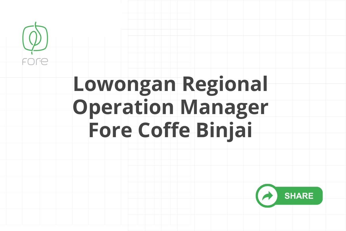 Lowongan Regional Operation Manager Fore Coffe Binjai