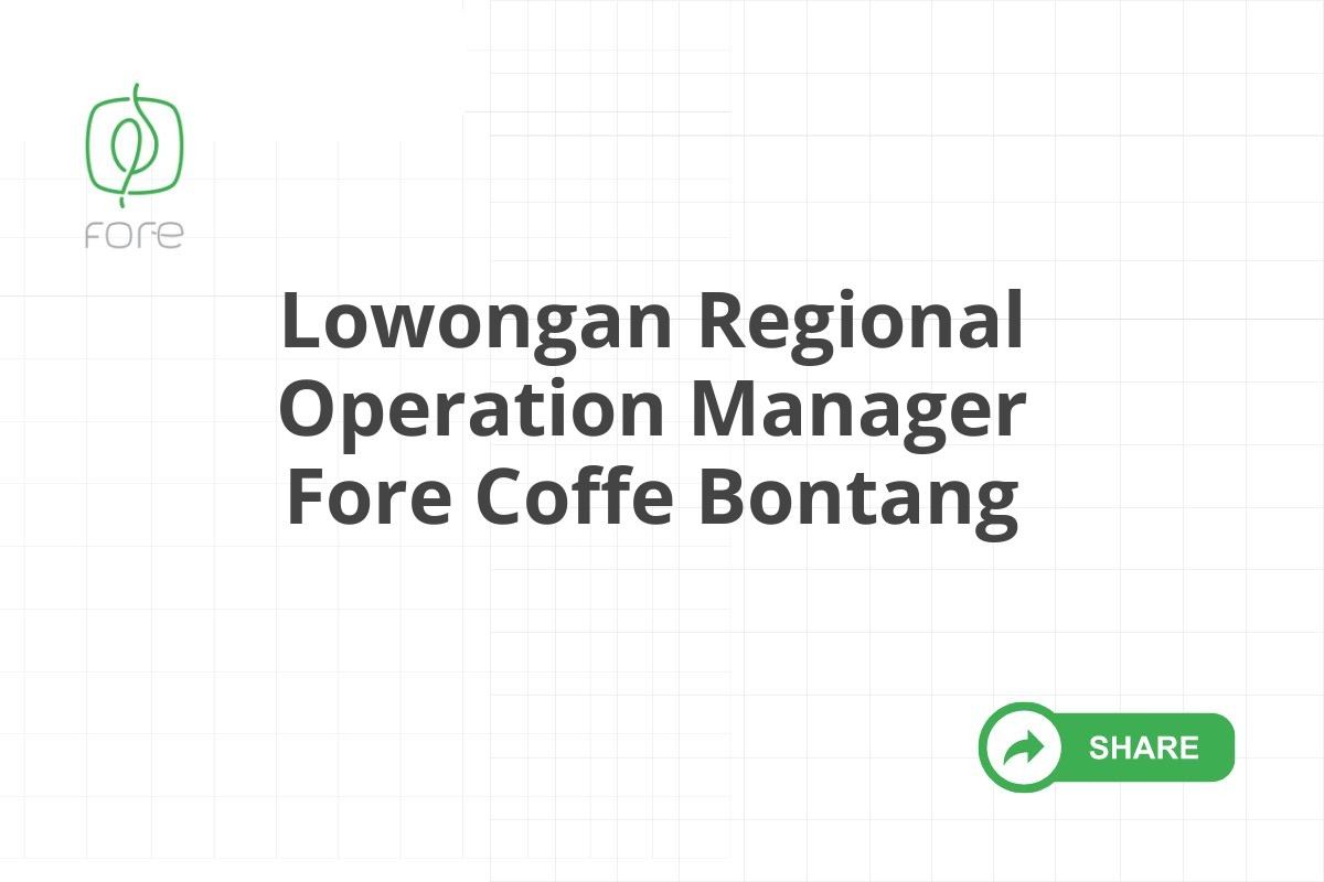 Lowongan Regional Operation Manager Fore Coffe Bontang