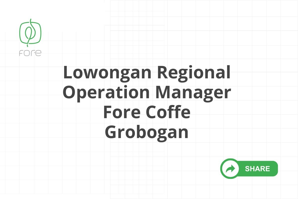 Lowongan Regional Operation Manager Fore Coffe Grobogan