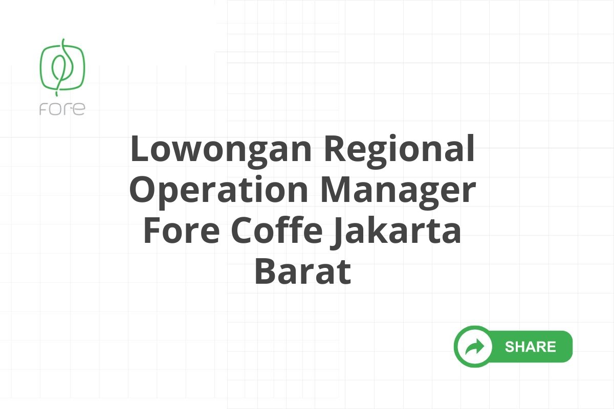 Lowongan Regional Operation Manager Fore Coffe Jakarta Barat