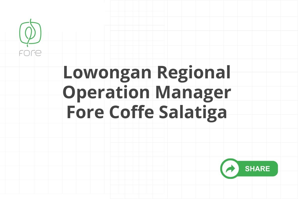 Lowongan Regional Operation Manager Fore Coffe Salatiga