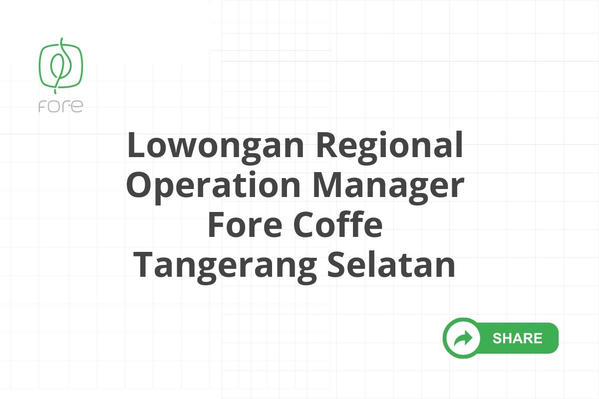 Lowongan Regional Operation Manager Fore Coffe Tangerang Selatan