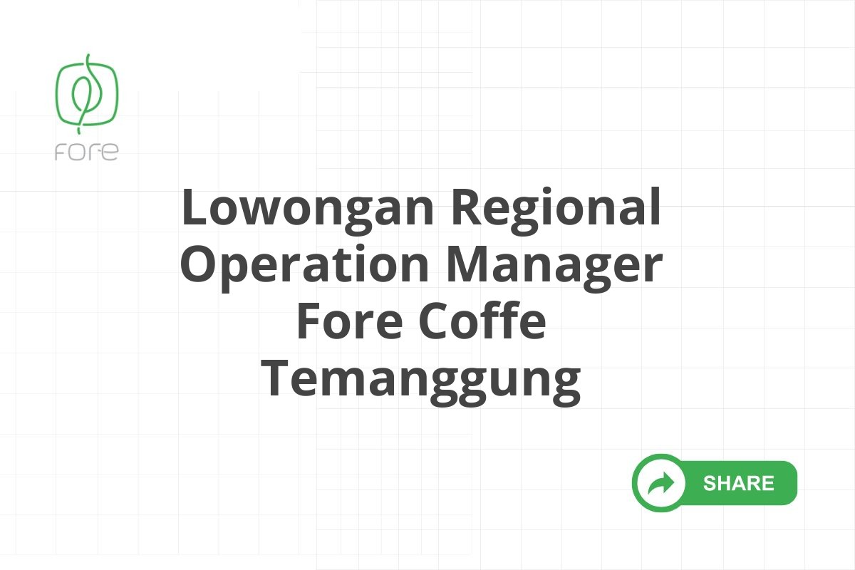 Lowongan Regional Operation Manager Fore Coffe Temanggung