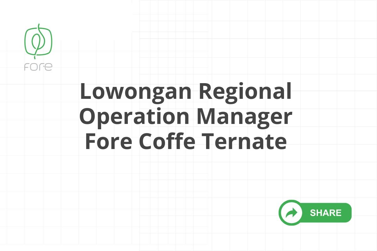 Lowongan Regional Operation Manager Fore Coffe Ternate