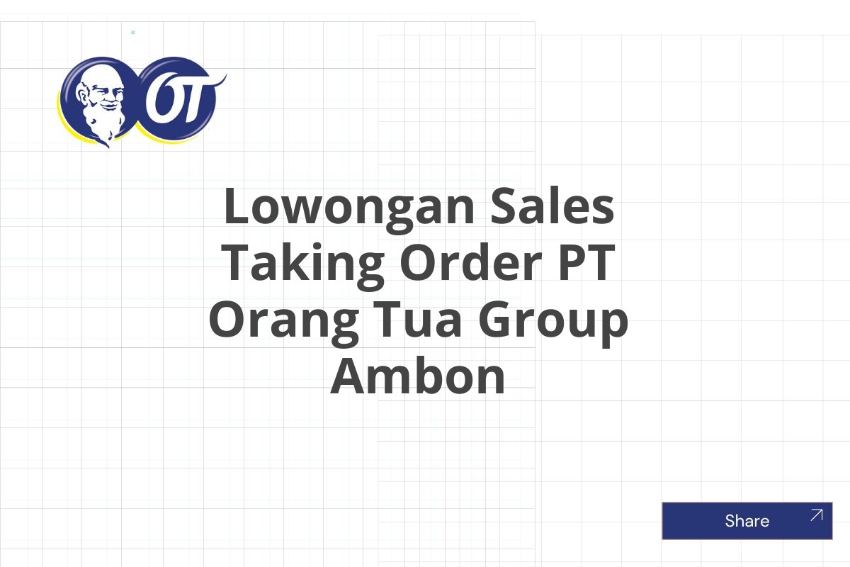 Lowongan Sales Taking Order PT Orang Tua Group Ambon