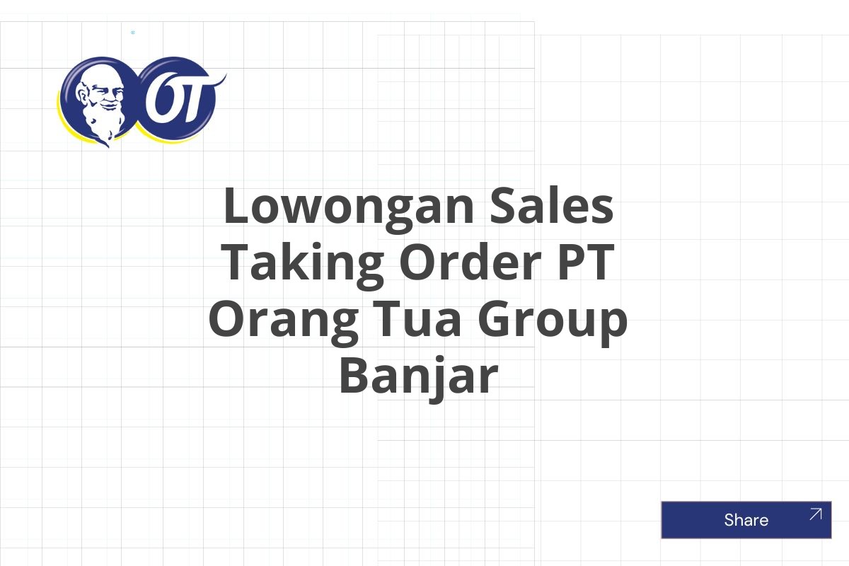 Lowongan Sales Taking Order PT Orang Tua Group Banjar