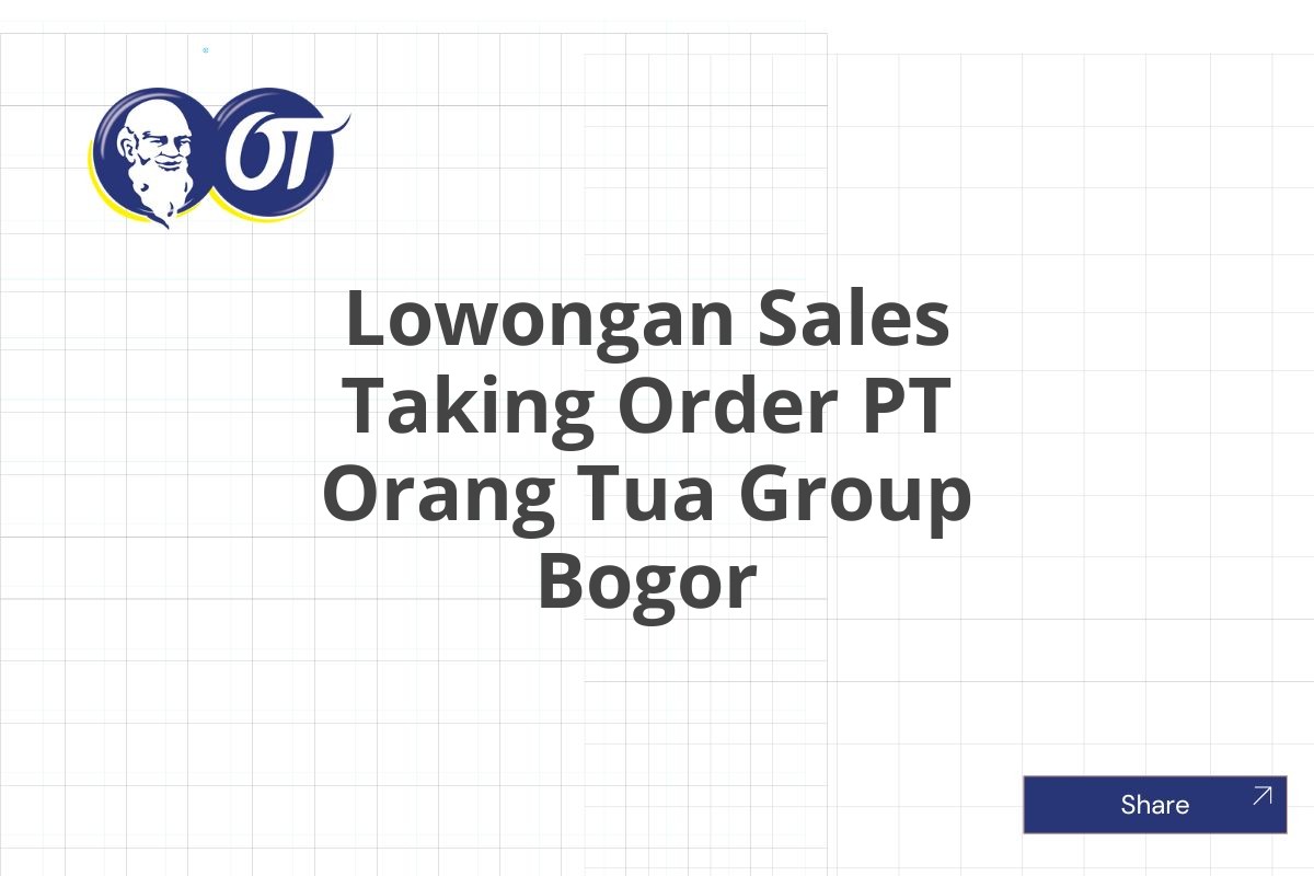 Lowongan Sales Taking Order PT Orang Tua Group Bogor