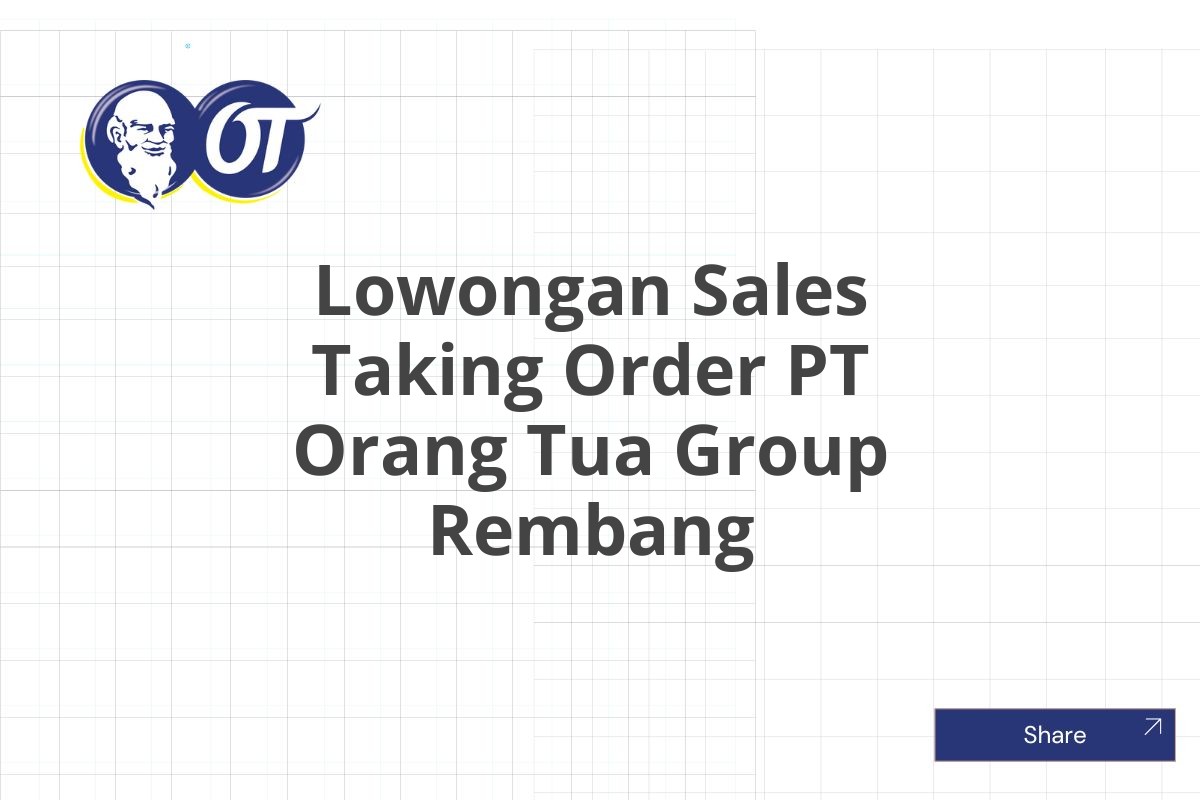 Lowongan Sales Taking Order PT Orang Tua Group Rembang