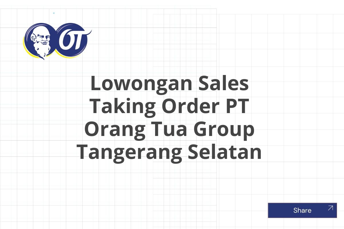 Lowongan Sales Taking Order PT Orang Tua Group Tangerang Selatan