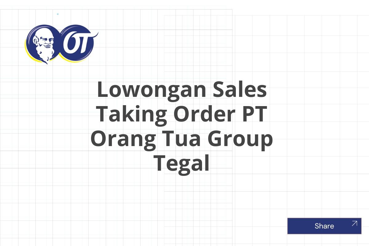 Lowongan Sales Taking Order PT Orang Tua Group Tegal