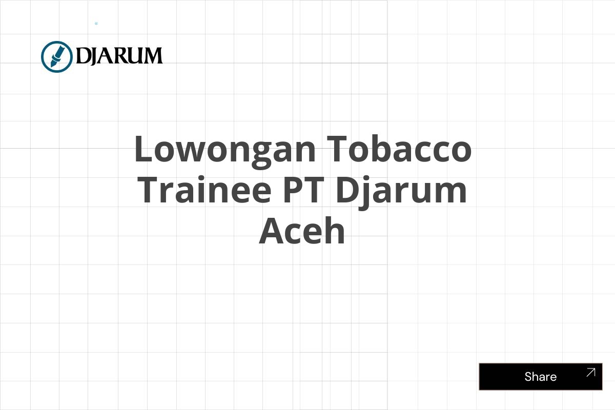 Lowongan Tobacco Trainee PT Djarum Aceh