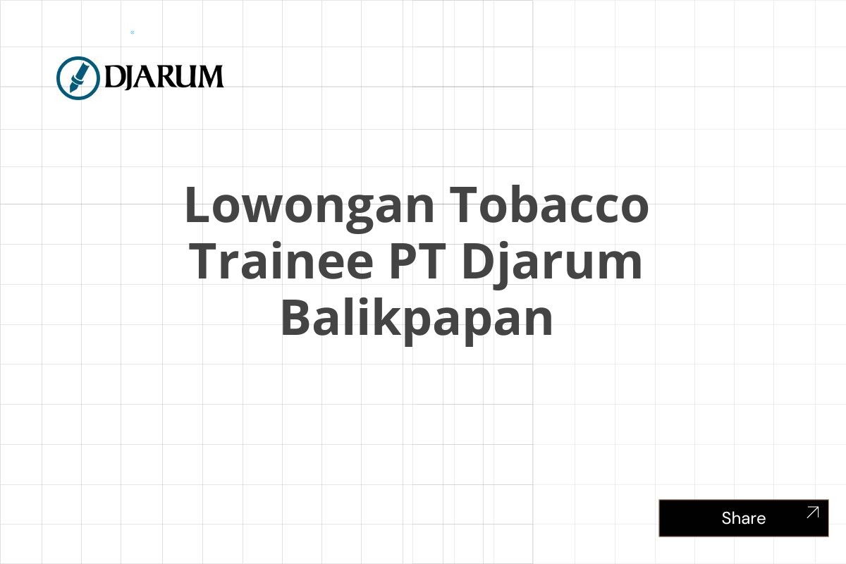 Lowongan Tobacco Trainee PT Djarum Balikpapan