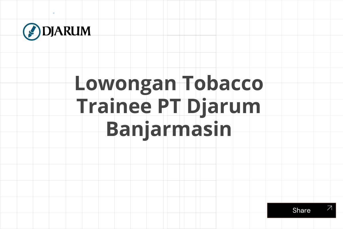 Lowongan Tobacco Trainee PT Djarum Banjarmasin