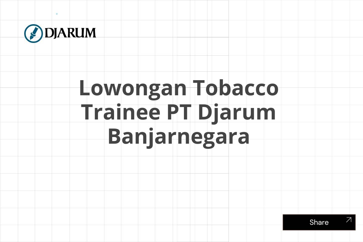 Lowongan Tobacco Trainee PT Djarum Banjarnegara