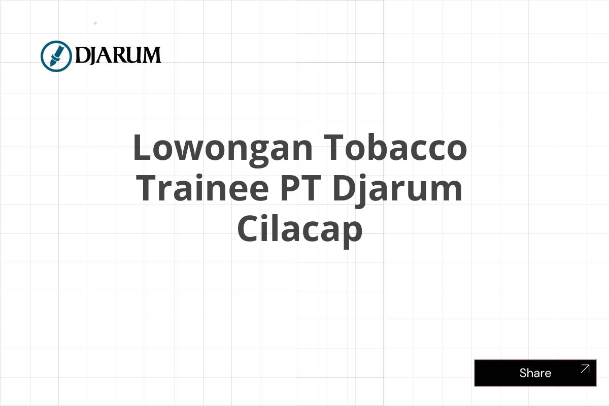 Lowongan Tobacco Trainee PT Djarum Cilacap