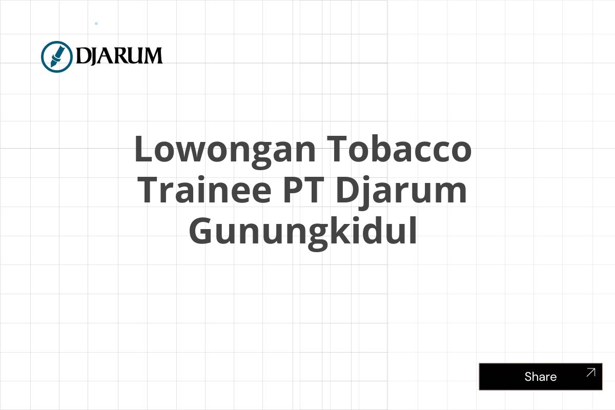 Lowongan Tobacco Trainee PT Djarum Gunungkidul