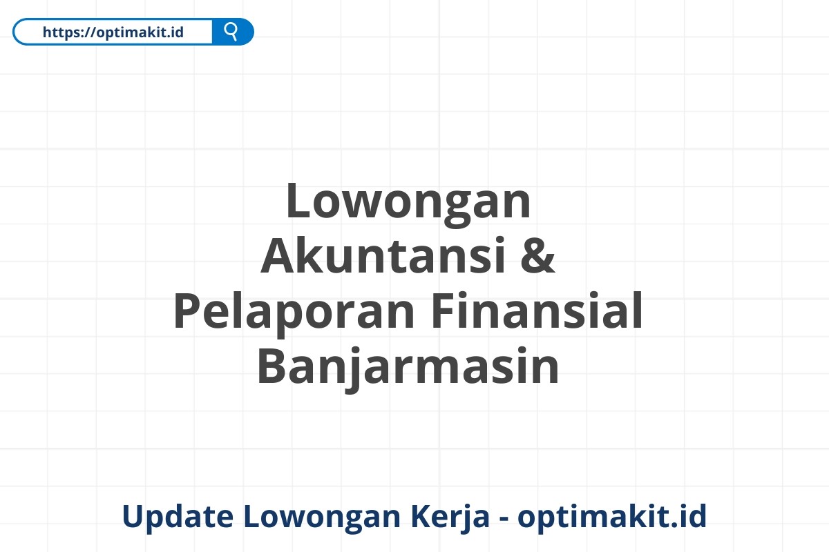 Lowongan Akuntansi & Pelaporan Finansial Banjarmasin