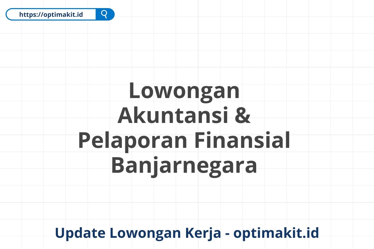 Lowongan Akuntansi & Pelaporan Finansial Banjarnegara