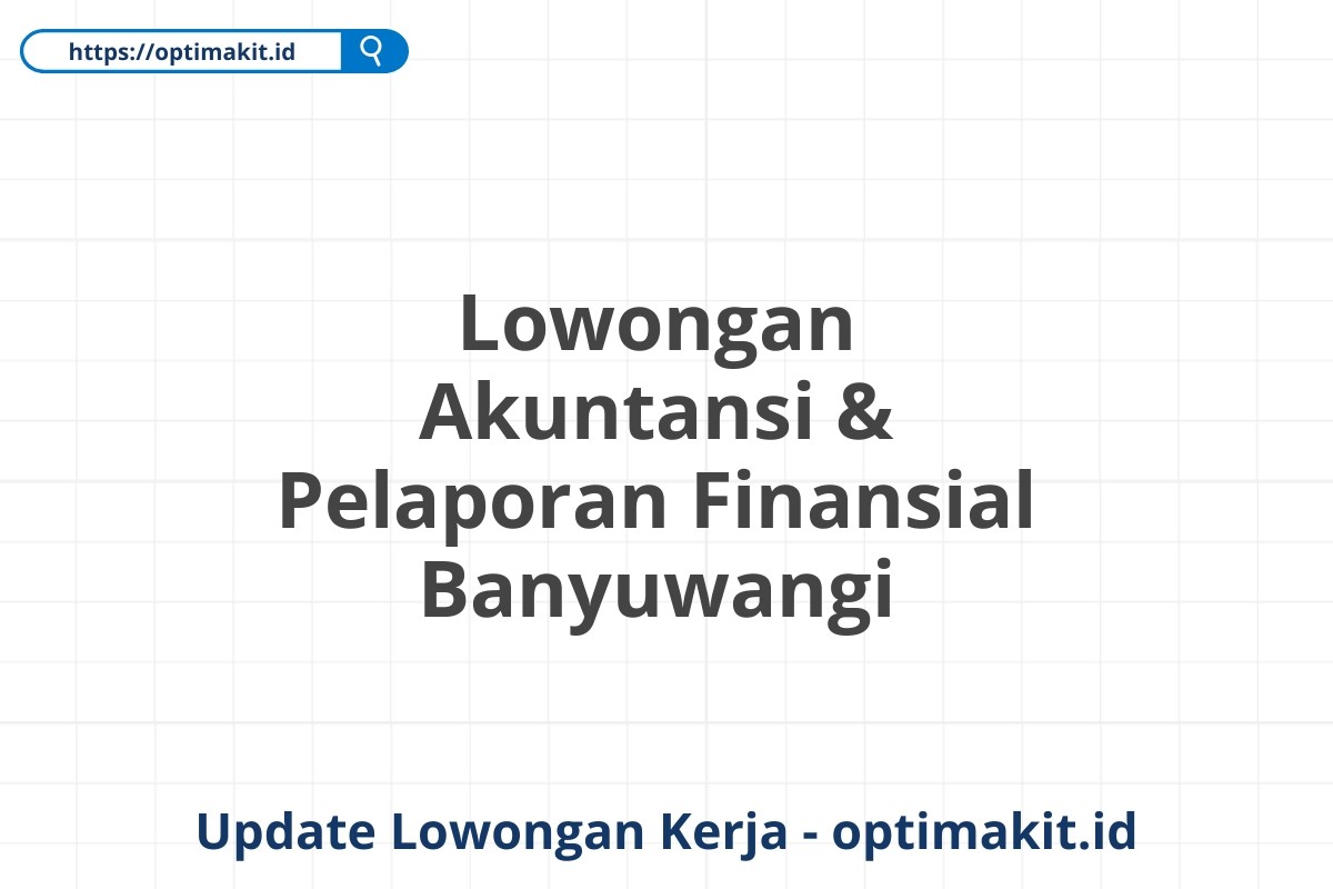 Lowongan Akuntansi & Pelaporan Finansial Banyuwangi