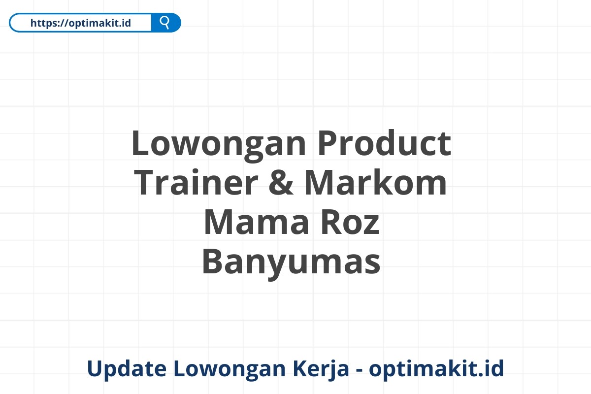 Lowongan Product Trainer & Markom Mama Roz Banyumas