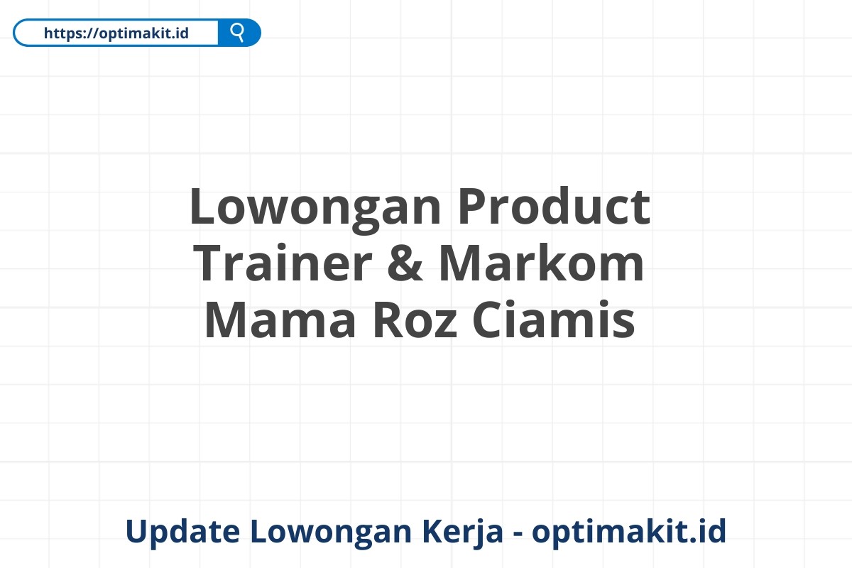 Lowongan Product Trainer & Markom Mama Roz Ciamis